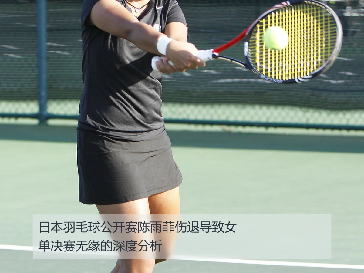 日本羽毛球公开赛陈雨菲伤退导致女单决赛无缘的深度分析